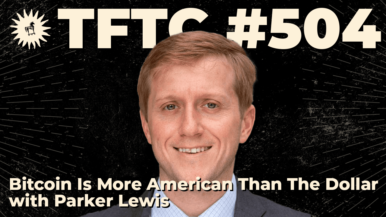 TFTC - Bitcoin Is More American Than The Dollar | Parker Lewis