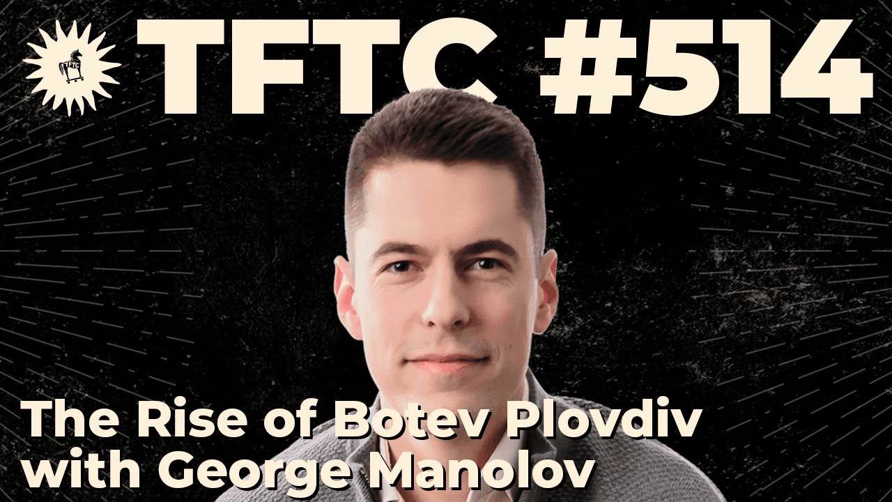TFTC - The Rise of Botev Plovdiv | George Manolov