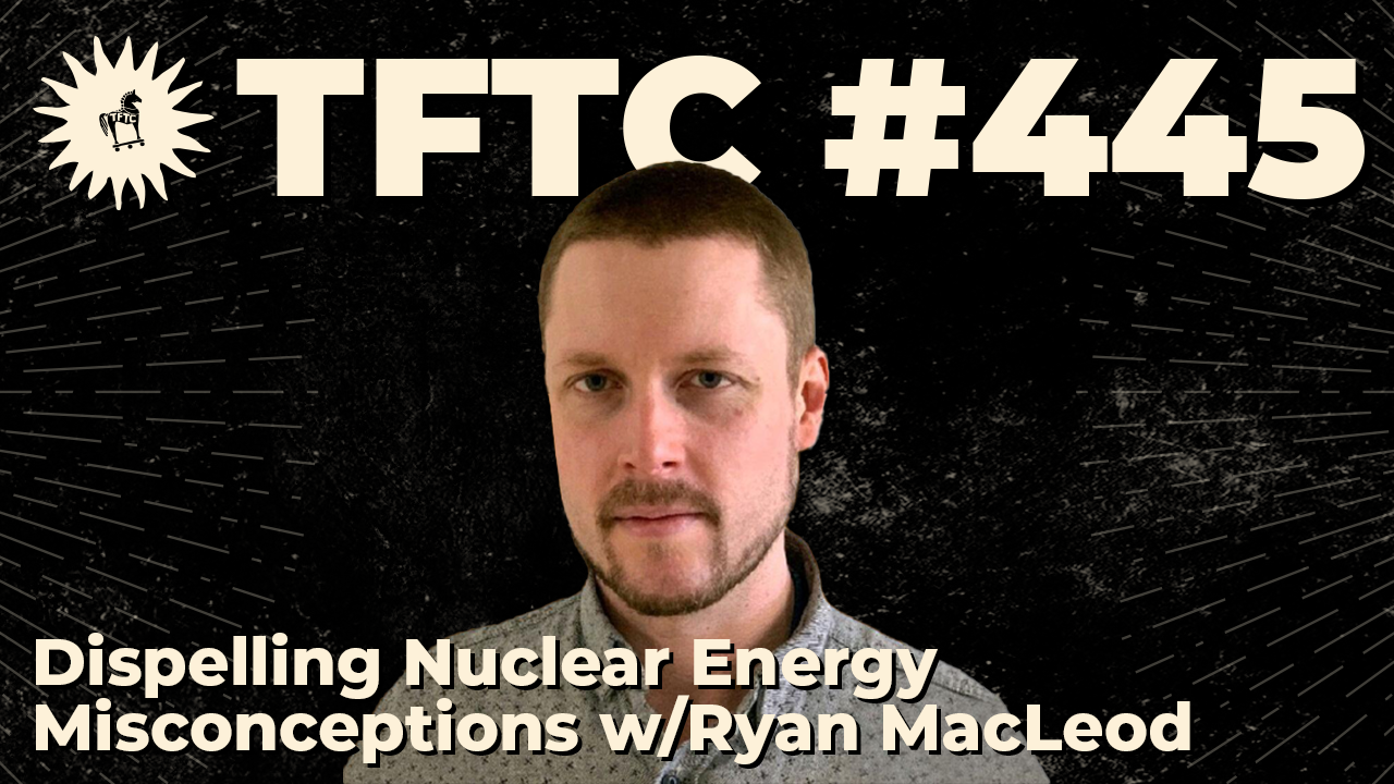 445: Dispelling Nuclear Energy Misconceptions with Ryan MacLeod