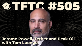 TFTC - Jerome Powell, Tether and Peak Oil ｜ Tom Luongo